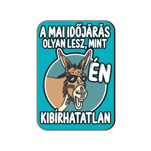 Fa hűtőmágnes, A mai időjárás olyan lesz, mint én, kibírhatatlan