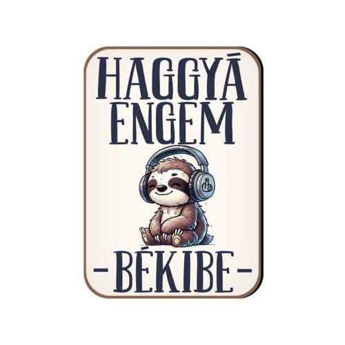 Fa hűtőmágnes, Haggyá engem békibe