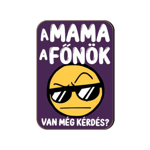 Fa hűtőmágnes, Mama a főnök, van még kérdés?