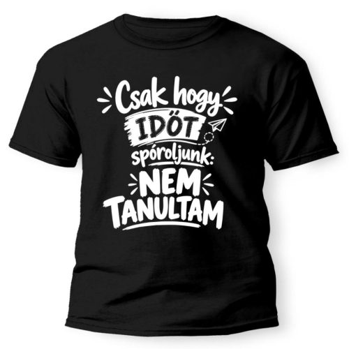 Vicces póló, Csak hogy időt spóroljunk, nem tanultam