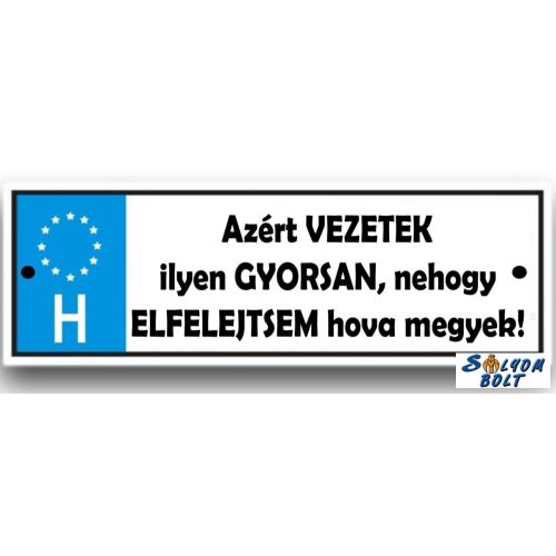 Vicces rendszámtábla, Azért vezetek ilyen gyorsan, nehogy elfelejtsem hova megyek