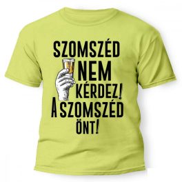   Vicces póló több színben, Szomszéd nem kérdez, szomszéd önt