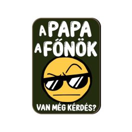 Fa hűtőmágnes, Papa a főnök, van még kérdés?