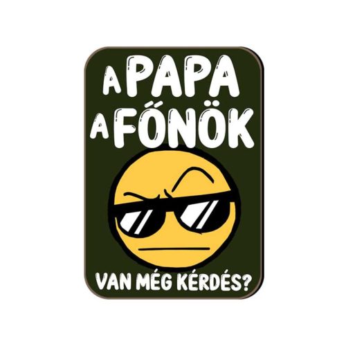 Fa hűtőmágnes, Papa a főnök, van még kérdés?