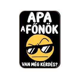Fa hűtőmágnes, Apa a főnök, van még kérdés?