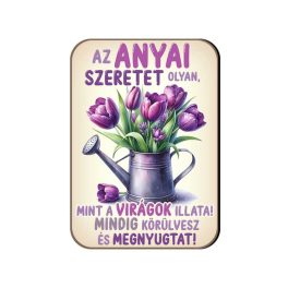   Fa hűtőmágnes, Az anyai szeretet olyan, mint a virágok illata